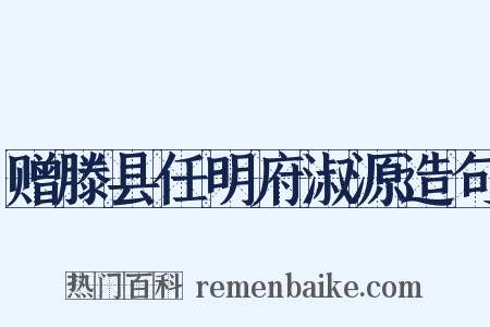 赠滕县任明府淑源造句是什么意思的图片